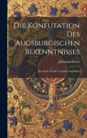 Die Konfutation des Augsburgischen Bekenntnisses: Ihre erste Gestalt und ihre Geschichte (German Edition) 1020230940 Book Cover