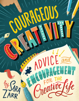 Courageous Creativity: Advice and Encouragement for the Creative Life 1506459153 Book Cover