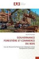 GOUVERNANCE FORESTIÈRE ET COMMERCE DU BOIS: Cas de l'Accord de Partenariat Volontaire Union Européenne-Cameroun 6203425818 Book Cover