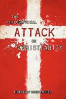 The Philosophical Attack on Christianity 1453640681 Book Cover