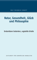 Natur, Gesundheit, Glück und Philosophie: Undankbare Gedanken, urgeteilte Urteile 3751999000 Book Cover