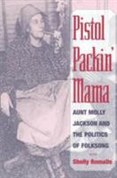 Pistol Packin' Mama: Aunt Molly Jackson and the Politics of Folksong (Music in American Life) 0252067282 Book Cover