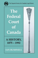 The Federal Court of Canada: A History, 1875-1992 1487587244 Book Cover
