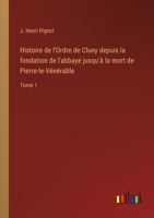 Histoire de l'Ordre de Cluny depuis la fondation de l'abbaye jusqu'à la mort de Pierre-le-Vénérable: Tome 1 3368225243 Book Cover