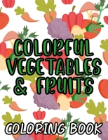 Colorful Vegetables & Fruits A Coloring Book: Children's Coloring And Activity Pages With Healthy Food Designs, Fruit And Vegetables To Color B08P1CFLKY Book Cover