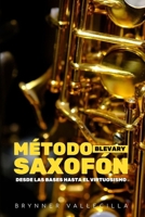 MÉTODO blevary SAXOFÓN: Desde las bases hasta el virtuosismo (método saxofón) B0C5PGTBPC Book Cover