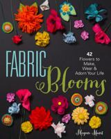 Fabric Blooms: 42 Flowers to Make, Wear Adorn Your Life 1454708018 Book Cover