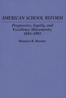 American School Reform: Progressive, Equity, and Excellence Movements, 1883-1993 027595160X Book Cover