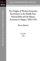 The Origins of Western Economic Dominance in the Middle East: Mercantilism and the Islamic Economy in Aleppo, 1600-1750 1597404705 Book Cover