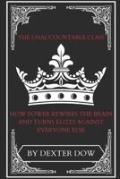 The Unaccountable Class: How Power Rewires the Brain and Turns Elites Against Everyone Else B0GC6PTYHV Book Cover