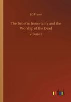 The Belief in Inmortality and the Worship of the Dead: Volume 1 3752312912 Book Cover