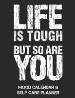 Life Is Tough But So Are You: Mood Calendar & Self Care Planner For Depression, Anxiety and Anger Management 1796637564 Book Cover