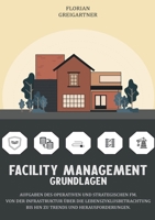 Facility Management - Grundlagen: Aufgaben des operativen und strategischen FM. Von der Infrastruktur über die Lebenszyklusbetrachtung bis hin zu Trends und Herausforderungen. (German Edition) 3989355031 Book Cover