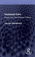 Unshared Care: Parents and Their Disabled Children (Routledge Revivals) 1041378327 Book Cover
