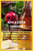 APPLE CIDER VINEGAR: Diet for fast weight loss, glowing skin, better health, allergies detox with apple cider. B087L4KV22 Book Cover