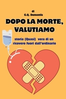 DOPO LA MORTE, VALUTIAMO: Storia (Quasi) vera di un ricovero fuori dall’ordinario (Italian Edition) B0F6K5QD5C Book Cover