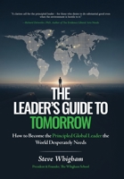 The Leader's Guide to Tomorrow: How to Become the Principled Global Leader the World Desperately Needs B0H532GRR1 Book Cover