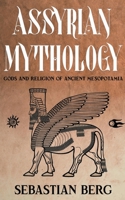 Assyrian Mythology: Gods and Religion of Ancient Mesopotamia B0BYRL7WJD Book Cover