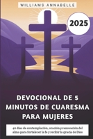 Devocional De 5 Minutos De Cuaresma Para Mujeres 2025: 40 días de contemplación, oración y renovación del alma para fortalecer la fe y recibir la gracia de Dios (Spanish Edition) B0DV4JKSQ4 Book Cover
