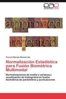 Normalización Estadística para Fusión Biométrica Multimodal: Normalizaciones de media y varianza y ecualización de histograma en fusión biométrica de parámetros y puntuaciones 3845493186 Book Cover