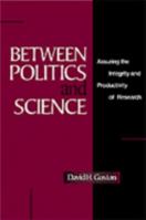 Between Politics and Science: Assuring the Integrity and Productivity of Reseach 0521030803 Book Cover