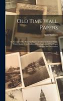 Old Time Wall Papers; an Account of the Pictorial Papers on our Forefathers' Walls, With a Study of the Historical Development of Wall Paper Making and Decoration 102194484X Book Cover