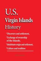 United States Virgin Islands History: Discovery and settlement, Exchange of ownership of the Islands, inhabitants origin and settlement, Culture and tradition. 1534628630 Book Cover