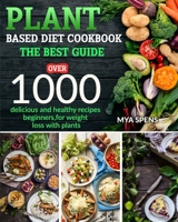 PLANT BASED DIET COOKBOOK:: The best guide,over 1000 delicious and healthy recipes beginners,for weight loss with plants B08Z9W53LG Book Cover