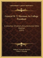 General W.T. Sherman As College President: A Collection of Letters, Documents, And Other Material, Chiefly From Private Sources, Relating to the Life And Activities of General William Tecumseh Sherman 0548654824 Book Cover