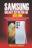 Samsung Galaxy S21 Ultra 5G User Guide: Step by Step Guide to Master the New Galaxy S21 Series with Some Cool Tips B08W6QD9VZ Book Cover