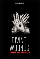 Divine Wounds: SAINTS AND STIGMATA. B0CSN1BZMQ Book Cover