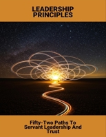 Leadership Principles: Fifty-Two Paths To Servant Leadership And Trust B0FR2WG9YG Book Cover