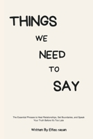 Things We Need to Say: The Essential Phrases to Heal Relationships, Set Boundaries, and Speak Your Truth Before It’s Too Late B0H6QTHYYQ Book Cover