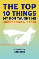 The Top 10 Things My Dog Taught Me About Being a Leader: A Guide to Leadership null Book Cover