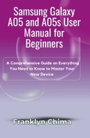 Samsung Galaxy A05 and A05s User Manual for Beginners: A Comprehensive Guide on Everything You Need to Know to Master Your New Device B0DS42Q6RR Book Cover