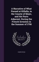 A narrative of what passed at Killalla, in the county of Mayo, and the parts adjacent, during the French invasion in the summer of 1798. By an eye witness. B0BMB9CVBH Book Cover