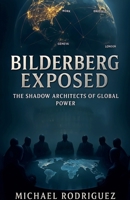 Bilderberg Exposed: The Shadow Architects of Global Power B0FFS342RQ Book Cover