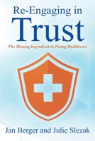 Re-Engaging in Trust: The Missing Ingredient to Fixing Healthcare 1977238718 Book Cover