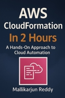 AWS CloudFormation In 2 Hours: A Hands-On Approach to Cloud Automation B0FFGQZFGZ Book Cover