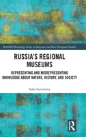 Russia's Regional Museums: Representing and Misrepresenting Knowledge about Nature, History and Society 1032207310 Book Cover