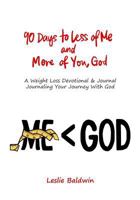 90 Days to Less of Me and More of You, God: A Weight Loss Devotional - Journaling Your Journey with God 1728738466 Book Cover
