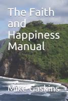 The Faith and Happiness Manual: A Fast and Quick Guide to Manifesting You Dreams and Desires 1718154607 Book Cover