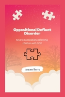 Oppositional Defiant Disorder: Keys to successfully parenting children with ODD B0BMSZSC5F Book Cover