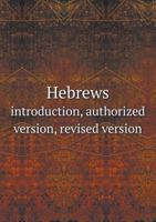 Hebrews: Introduction, Authorized Version, Revised Version With Notes and Index; Volume 58 1175161535 Book Cover