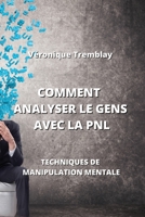 Comment Analyser Le Gens Avec La Pnl: Techniques de Manipulation Mentale 9992606045 Book Cover