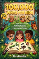 100,000 Whys for Kids - Bugs: 500+ Big Questions and Amazing Answers About Insects, Spiders, and Other Creepy Crawlies! For Curious Kids Ages 6-12 B0HD7Z8ZCB Book Cover