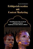 Erfolgreich werden mit Content Marketing: Entschlüssle den Code, wie du mit qualitativem Content langfristig ein starkes Business aufbaust 1794589228 Book Cover