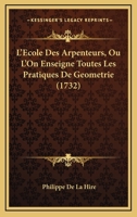 L'Ecole Des Arpenteurs, Ou L'On Enseigne Toutes Les Pratiques De Geometrie (1732) 1148964185 Book Cover