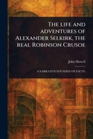 The Life and Adventures of Alexander Selkirk, the Real Robinson Crusoe 1023464349 Book Cover