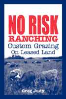 No Risk Ranching: Custom Grazing on Leased Land 0963246089 Book Cover